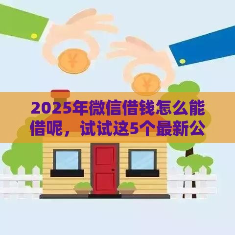 2025年微信借钱怎么能借呢，试试这5个最新公积金网上贷款平台