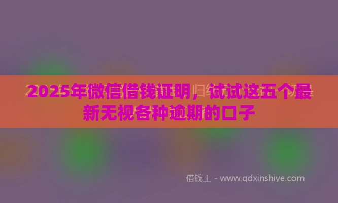 2025年微信借钱证明，试试这五个最新无视各种逾期的口子