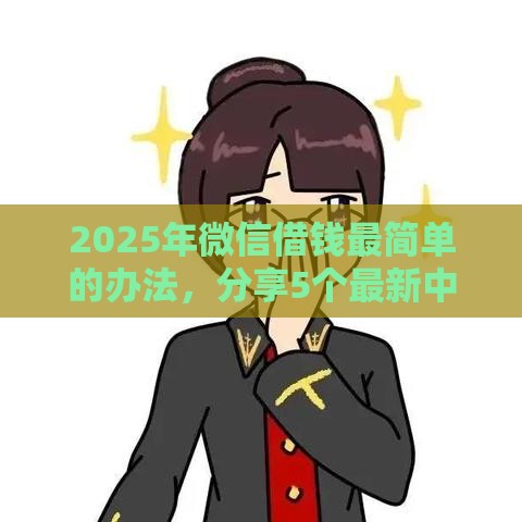 2025年微信借钱最简单的办法,分享5个最新中小企业贷款平台 2025年微信借钱最简单的办法,分享5个最新中小企业贷款平台