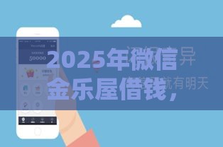 2025年微信金乐屋借钱，看看这5个最新信用不好哪几个平台可以借钱