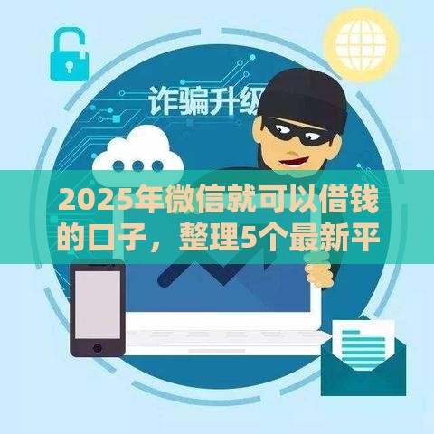 2025年微信就可以借钱的口子,整理5个最新平台借钱不看征信好下款的 2025年微信就可以借钱的口子,整理5个最新平台借钱不看征信好下款的