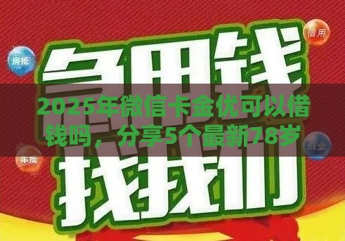 2025年微信卡金优可以借钱吗，分享5个最新78岁能借款的平台
