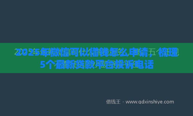 2025年微信可以借钱怎么申请，梳理5个最新贷款平台投诉电话