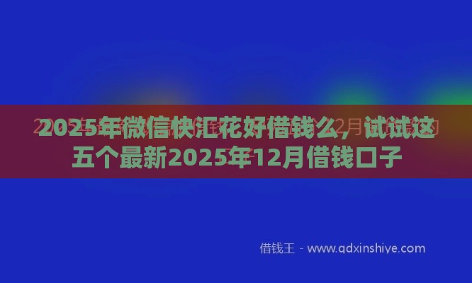 2025年微信快汇花好借钱么，试试这五个最新2025年12月借钱口子