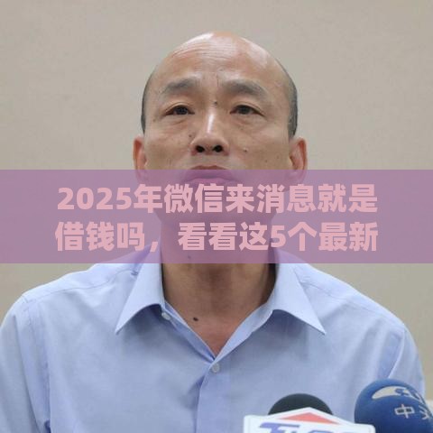 2025年微信来消息就是借钱吗，看看这5个最新台湾人借钱平台