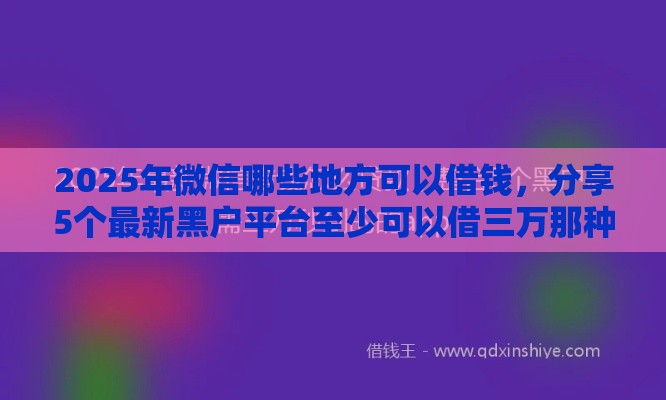 2025年微信哪些地方可以借钱，分享5个最新黑户平台至少可以借三万那种