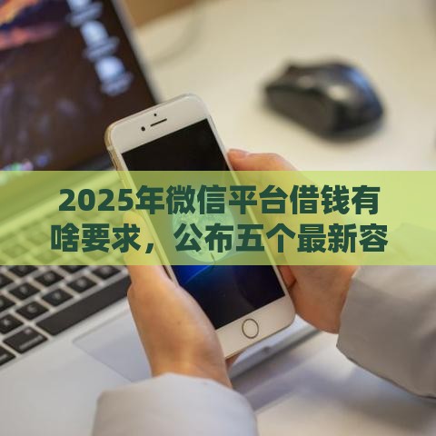 2025年微信平台借钱有啥要求，公布五个最新容易下款的正规贷款平台