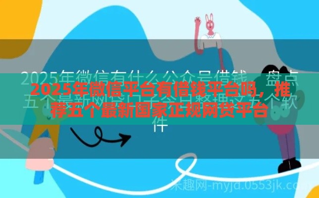 2025年微信平台有借钱平台吗，推荐五个最新国家正规网贷平台
