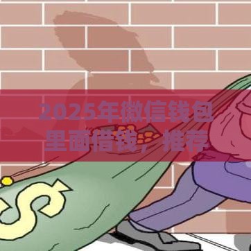 2025年微信钱包里面借钱，推荐五个最新714必下口子借款平台