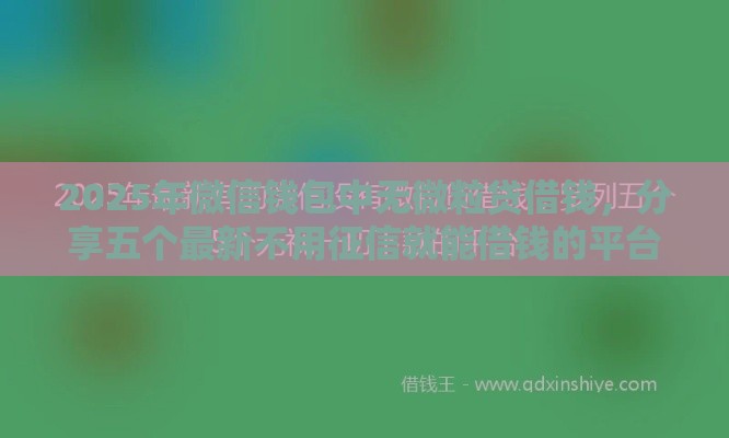 2025年微信钱包中无微粒贷借钱，分享五个最新不用征信就能借钱的平台