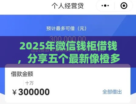 2025年微信钱柜借钱，分享五个最新像橙多分一样的借款平台