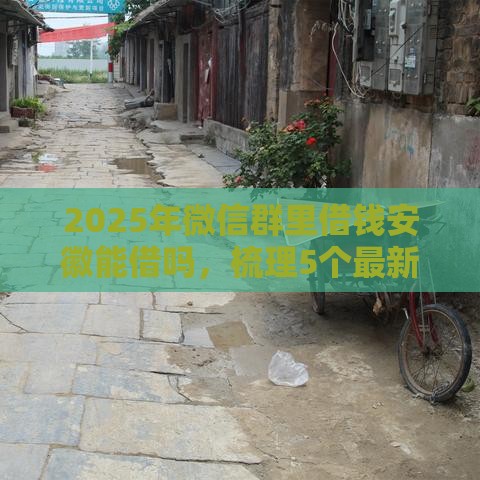 2025年微信群里借钱安徽能借吗，梳理5个最新网贷下款口子