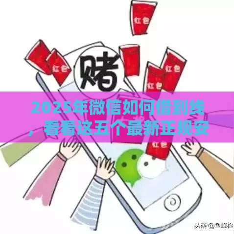 2025年微信如何借到线，看看这五个最新正规安全的贷款平台