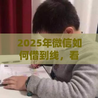 2025年微信如何借到线，看看这五个最新正规安全的贷款平台