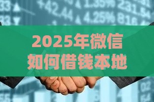 2025年微信如何借钱本地，整合5个最新一站式贷款服务平台