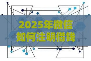 2025年微信如何注明借钱信息呢，分享5个最新通过率高的网贷平台