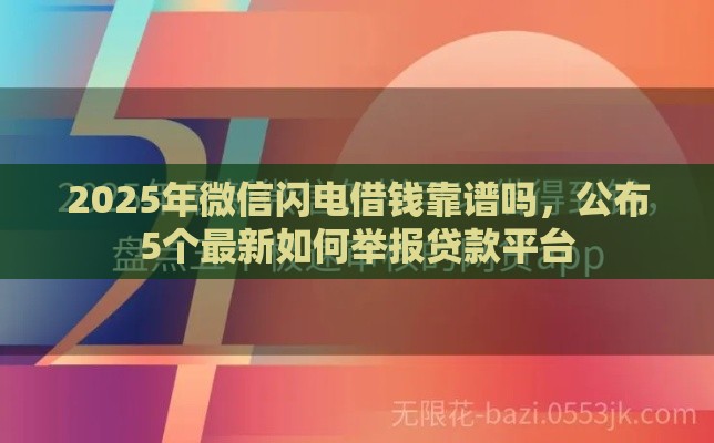 2025年微信闪电借钱靠谱吗，公布5个最新如何举报贷款平台