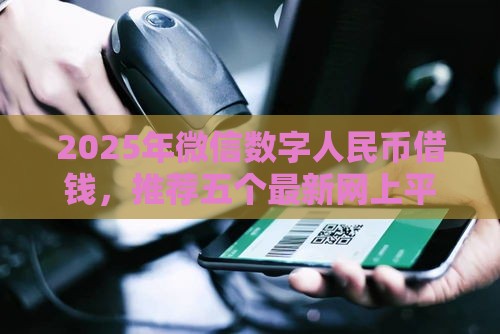 2025年微信数字人民币借钱，推荐五个最新网上平台借钱靠谱