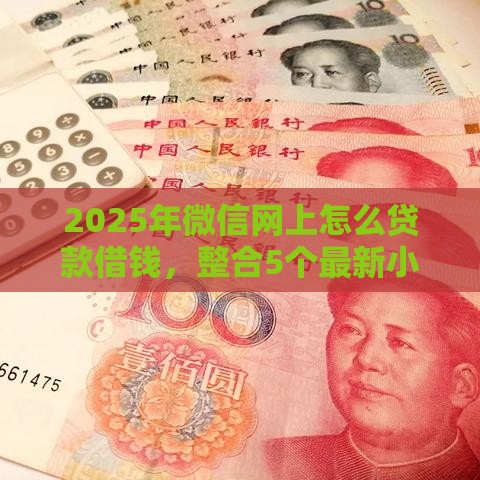 2025年微信网上怎么贷款借钱，整合5个最新小额5000贷款平台