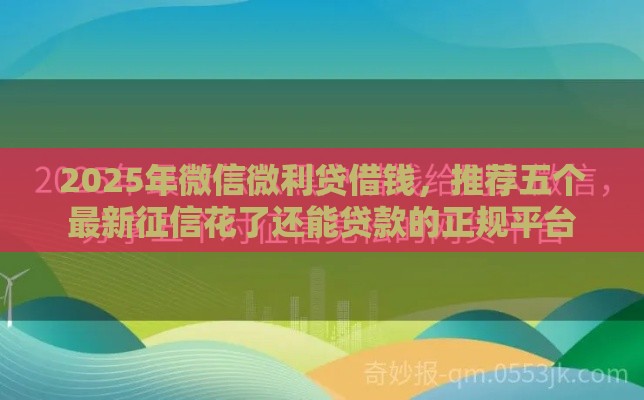 2025年微信微利贷借钱，推荐五个最新征信花了还能贷款的正规平台