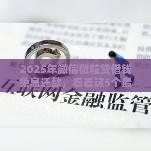 2025年微信微粒贷借钱免息还款，看看这5个最新京东贷款平台