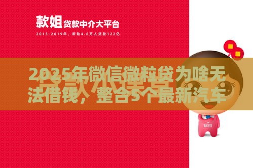 2025年微信微粒贷为啥无法借钱，整合5个最新汽车抵押贷款平台正规