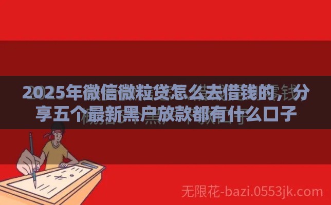 2025年微信微粒贷怎么去借钱的，分享五个最新黑户放款都有什么口子