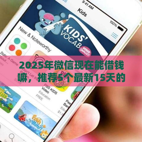 2025年微信现在能借钱嘛，推荐5个最新15天的口子