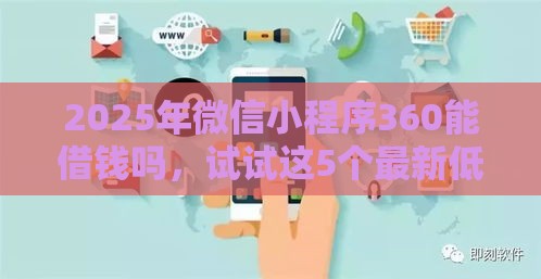 2025年微信小程序360能借钱吗，试试这5个最新低息贷款平台