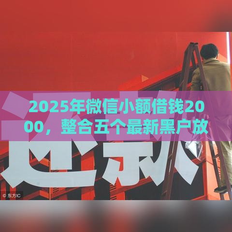 2025年微信小额借钱2000，整合五个最新黑户放款都有什么口子