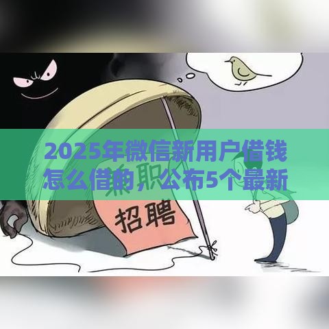2025年微信新用户借钱怎么借的，公布5个最新网上私人借钱平台