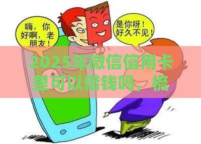 2025年微信信用卡里可以借钱吗，梳理5个最新贷款融资平台