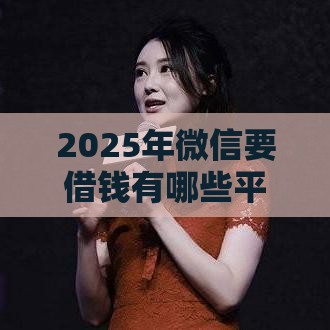 2025年微信要借钱有哪些平台，看看这5个最新失信人可以借钱的平台