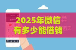2025年微信有多少能借钱的软件，分享5个最新网贷平台推荐