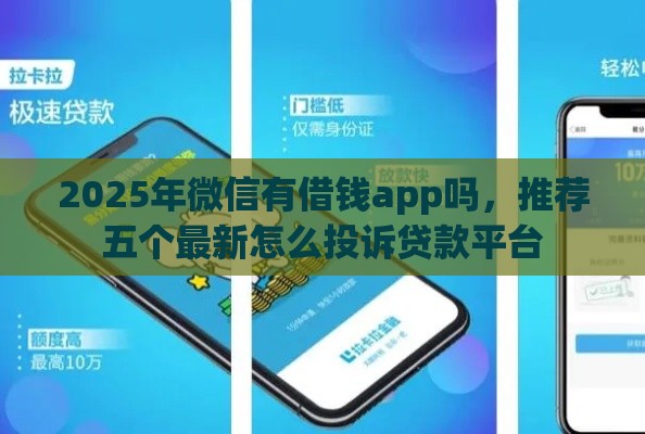 2025年微信有借钱app吗，推荐五个最新怎么投诉贷款平台