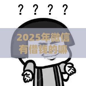 2025年微信有借钱的嘛安全吗，整理5个最新网上正规贷款平台