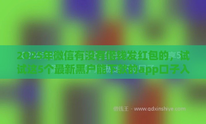 2025年微信有没有借钱发红包的，试试这5个最新黑户能下款的app口子入口