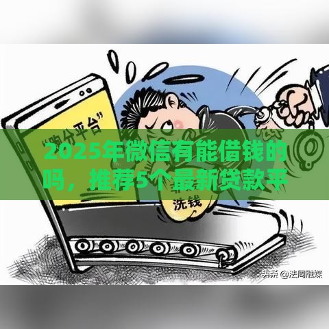 2025年微信有能借钱的吗，推荐5个最新贷款平台不看征信,不看负债