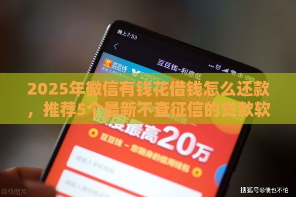 2025年微信有钱花借钱怎么还款，推荐5个最新不查征信的贷款软件