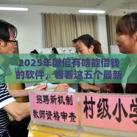 2025年微信有啥能借钱的软件，看看这五个最新公积金网贷平台