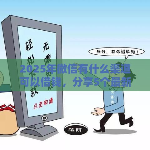 2025年微信有什么渠道可以借钱，分享5个最新无条件放款的平台