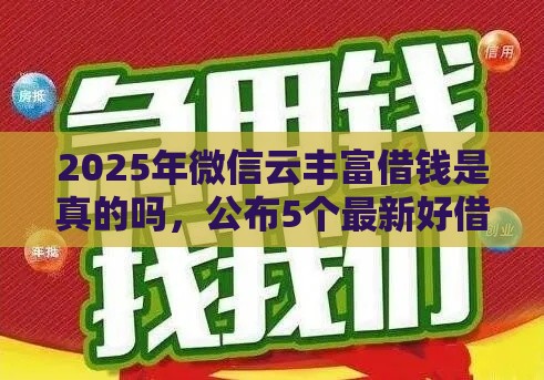 2025年微信云丰富借钱是真的吗，公布5个最新好借的贷款平台