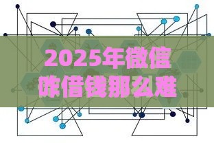 2025年微信咋借钱那么难借，分享五个最新个体户贷款平台