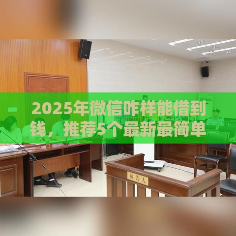 2025年微信咋样能借到钱，推荐5个最新最简单的贷款平台