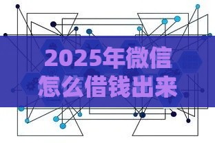 2025年微信怎么借钱出来用，试试这五个最新百分百下款的借款平台