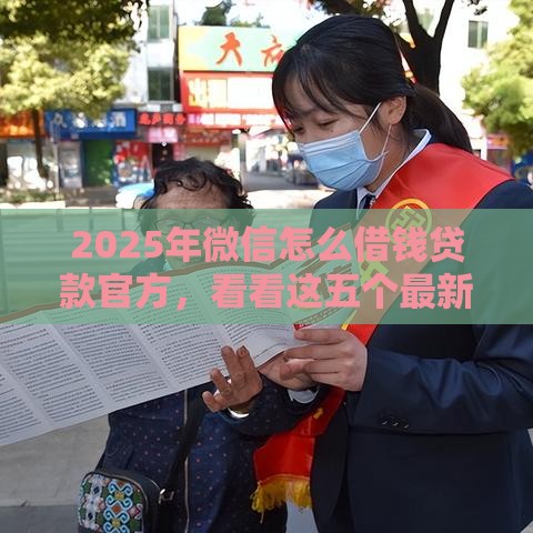 2025年微信怎么借钱贷款官方，看看这五个最新征信花了也能下款的平台