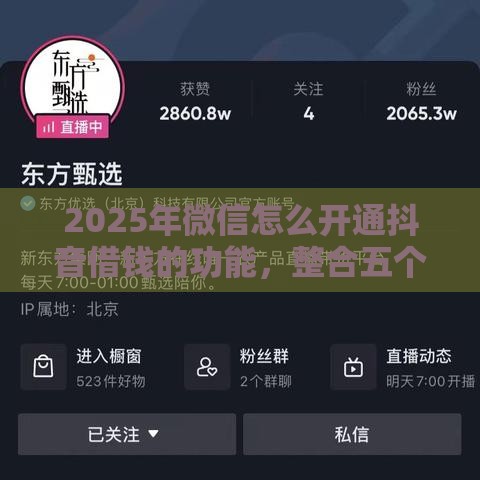 2025年微信怎么开通抖音借钱的功能，整合五个最新网贷平台投诉