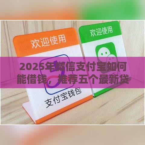 2025年微信支付宝如何能借钱，推荐五个最新贷款平台贷款