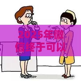 2025年微信终于可以借钱，看看这五个最新借款平台容易通过