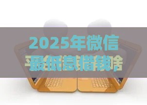 2025年微信最低息借钱，推荐五个最新可靠的借钱平台